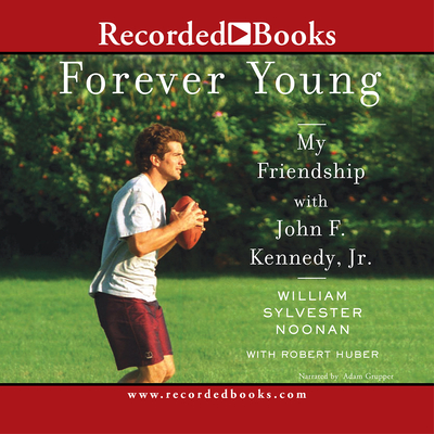 Forever Young: My Friendship with John F Kennedy Jr. By Adam Grupper (Narrated by), Robert Huber Cover Image