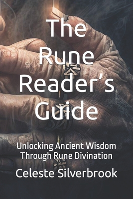 The Rune Reader's Guide: Unlocking Ancient Wisdom Through Rune Divination By Celeste Silverbrook Cover Image