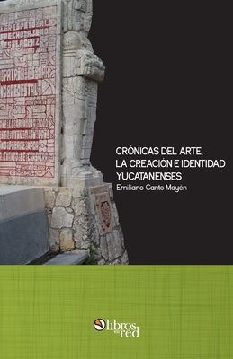 Cronicas del arte, la creacion e identidad yucatanenses Cover Image