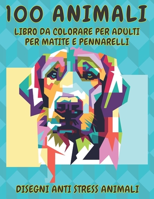 Libro da colorare per adulti per matite e pennarelli - Disegni Anti stress  Animali - 100 Animali (Paperback)