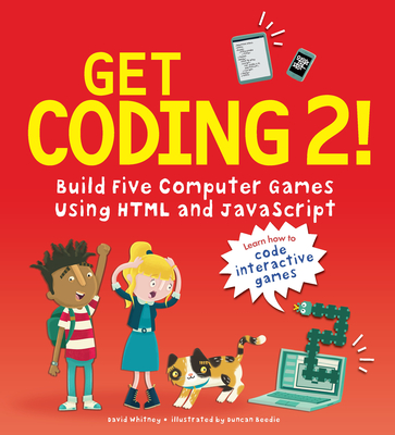 Get Coding 2! Build Five Computer Games Using HTML and JavaScript By David Whitney, Duncan Beedie (Illustrator) Cover Image