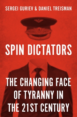Spin Dictators: The Changing Face of Tyranny in the 21st Century By Sergei Guriev, Daniel Treisman Cover Image