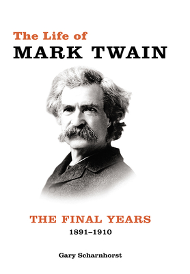 The Life of Mark Twain: The Final Years, 1891–1910 (Mark Twain and His Circle #3)