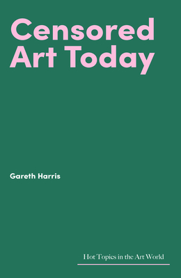 Censored Art Today (Hot Topics in the Art World) Cover Image