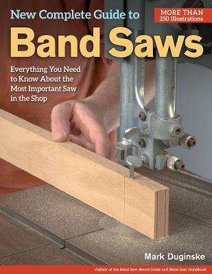 New Complete Guide to Band Saws: Everything You Need to Know about the Most Important Saw in the Shop By Mark Duginske Cover Image