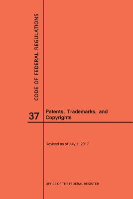 Code of Federal Regulations Title 37, Patents, Trademarks and Copyrights, 2017 By Nara Cover Image