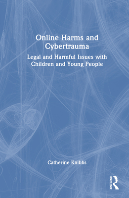 Online Harms and Cybertrauma: Legal and Harmful Issues with Children and Young People Cover Image
