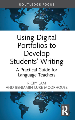 Using Digital Portfolios to Develop Students' Writing: A Practical Guide for Language Teachers (Routledge Research in Language Education)