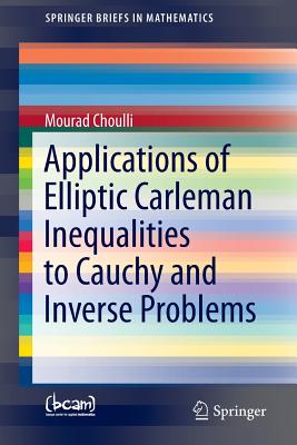 Applications of Elliptic Carleman Inequalities to Cauchy and Inverse Problems (Springerbriefs in Mathematics)