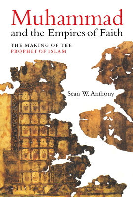 Muhammad and the Empires of Faith: The Making of the Prophet of Islam Cover Image
