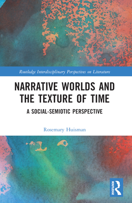 Narrative Worlds and the Texture of Time: A Social-Semiotic Perspective (Routledge Interdisciplinary Perspectives on Literature)