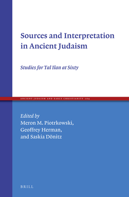 Sources and Interpretation in Ancient Judaism: Studies for Tal Ilan at Sixty (Ancient Judaism and Early Christianity #104)