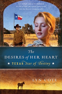 The Desires of Her Heart: Texas: Star of Destiny Book 1 By Lyn Cote Cover Image