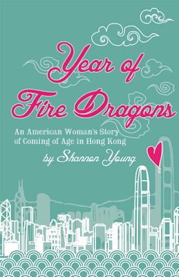 Year of Fire Dragons: An American Woman's Story of Coming of Age in Hong Kong By Shannon Young Cover Image