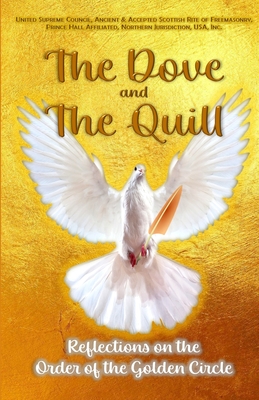 The Dove and The Quill: Reflections on the Order of the Golden Circle By Pha United Supreme Council Nj (Editor), Daryl Lamar Andrews (Editor), Pamela A. Gallimore (Editor) Cover Image