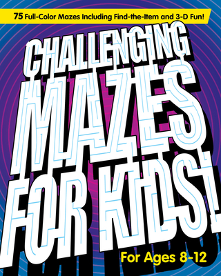 Challenging Mazes for Kids: 75 Full-Color Mazes Including Find-the-Item and 3-D Fun! By Rockridge Press Cover Image