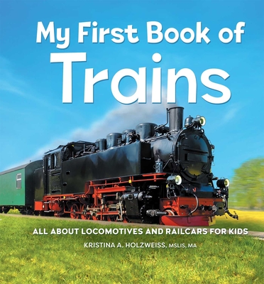 My First Book of Trains: All About Locomotives and Railcars for Kids Cover Image