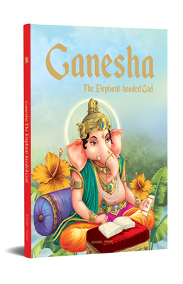 Ganesha: The Elephant Headed God (Classic Tales From India) Cover Image