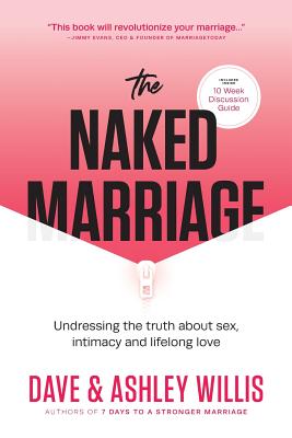 The Naked Marriage: Undressing the Truth About Sex, Intimacy and Lifelong Love By Dave Willis, Ashley Willis Cover Image
