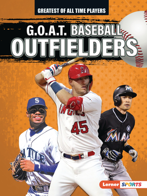 G.O.A.T. Baseball Outfielders By Alexander Lowe Cover Image
