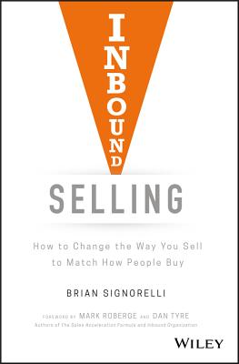 Inbound Selling: How to Change the Way You Sell to Match How People Buy By Brian Signorelli Cover Image