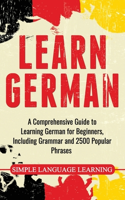 Learn German: A Comprehensive Guide to Learning German for Beginners, Including Grammar and 2500 Popular Phrases By Daily Language Learning Cover Image