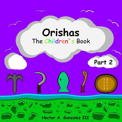 Orishas The Children's Book (Part 2) By III Gonzalez, Hector A. Cover Image