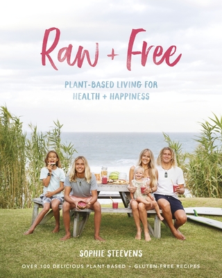 Raw & Free: Plant-based Living for Health & Happiness By Sophie Steevens Cover Image