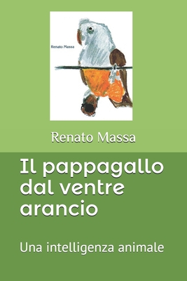 Il pappagallo dal ventre arancio: Una intelligenza animale (Paperback)