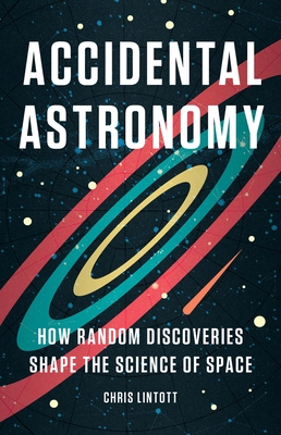Accidental Astronomy: How Random Discoveries Shape the Science of Space Cover Image