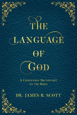 The Language of God: A Companion Dictionary To The Bible By James B. Scott Cover Image