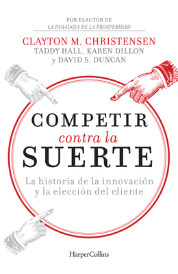 Competir contra la suerte (Competing Against Luck - Spanish Editi: The Story of Innovation and Customer Choice By Clayton Christensen Cover Image