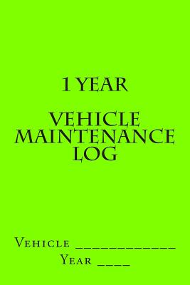 1 Year Vehicle Maintenance Log: Bright Green Cover Cover Image