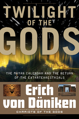 Twilight of the Gods: The Mayan Calendar and the Return of the Extraterrestrials (Erich von Daniken Library)