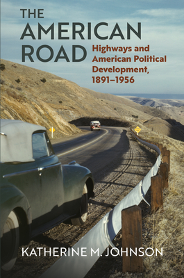 The American Road: Highways and American Political Development, 1891-1956 Cover Image