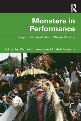 Monsters in Performance: Essays on the Aesthetics of Disqualification By Michael Chemers (Editor), Analola Santana (Editor) Cover Image