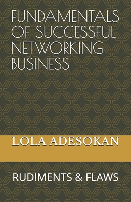 Fundamentals of Successful Networking Business: Rudiments & Flaws