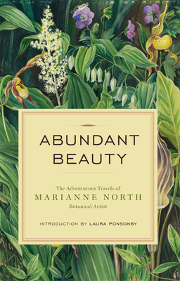 Abundant Beauty: The Adventurous Travels of Marianne North, Botanical Artist By Marianne North, Laura Ponsonby (Introduction by) Cover Image