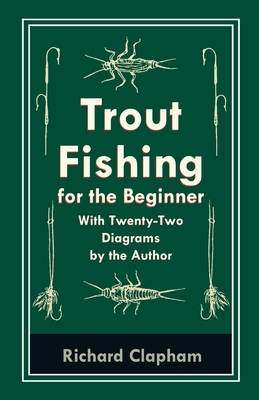 Trout-Fishing for the Beginner - With Twenty-Two Diagrams by the Author By Richard Clapham Cover Image