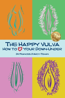 The Happy Vulva: How to Love Your Down-Under By Frances D'Arcy-Tehan Cover Image