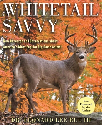 Whitetail Savvy: New Research and Observations about the Deer, America's Most Popular Big-Game Animal By Dr. Leonard Lee Rue, III, Charles J. Alsheimer (Foreword by), Dr. Larry Marchinton (Foreword by) Cover Image
