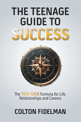 The Teenage Guide to Success: The TICK TOCK Formula for Life, Relationships and Careers Cover Image