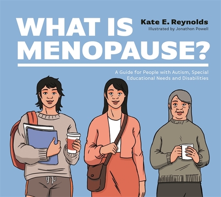 What Is Menopause?: A Guide for People with Autism, Special Educational Needs and Disabilities By Kate E. Reynolds, Jonathon Powell (Illustrator) Cover Image