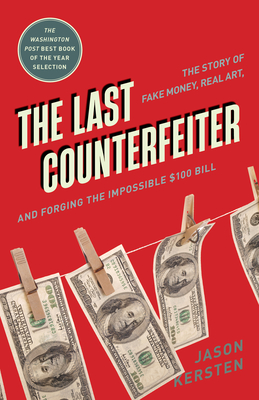 The Last Counterfeiter: The Story of Fake Money, Real Art, and Forging the Impossible $100 Bill Cover Image