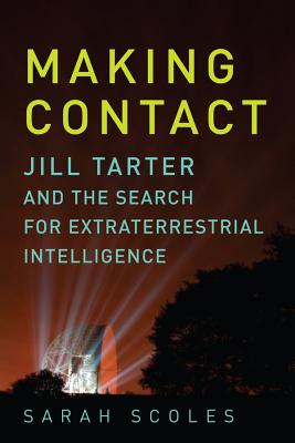 Making Contact: Jill Tarter and the Search for Extraterrestrial Intelligence By Sarah Scoles Cover Image