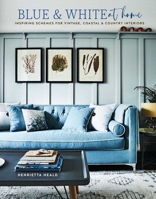 Blue & White At Home: Inspiring schemes for vintage, coastal & country interiors Cover Image