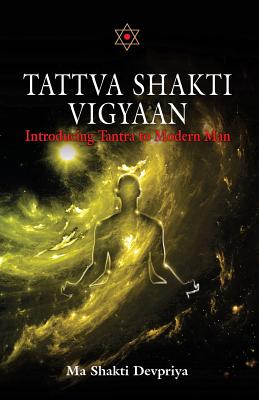 Tattva Shakti Vigyaan: Introducing Tantra To Modern Man By Shakti Devpriya Cover Image