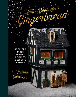 The Gingerbread Book: 50 Spiced Bakes, Houses, Cookies, Desserts and More By Helena Garcia Cover Image