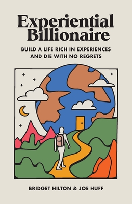 Experiential Billionaire: Build a Life Rich in Experiences and Die With No Regrets Cover Image