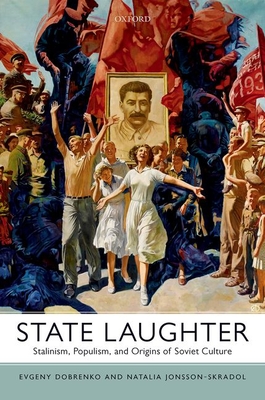 State Laughter: Stalinism, Populism, and Origins of Soviet Culture By Evgeny Dobrenko, Natalia Jonsson-Skradol Cover Image
